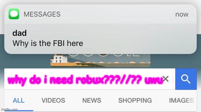 XD | why do i need robux???//?? uwu | image tagged in why is the fbi here | made w/ Imgflip meme maker