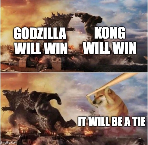 memes #12 | KONG WILL WIN; GODZILLA  WILL WIN; IT WILL BE A TIE | image tagged in kong godzilla doge | made w/ Imgflip meme maker