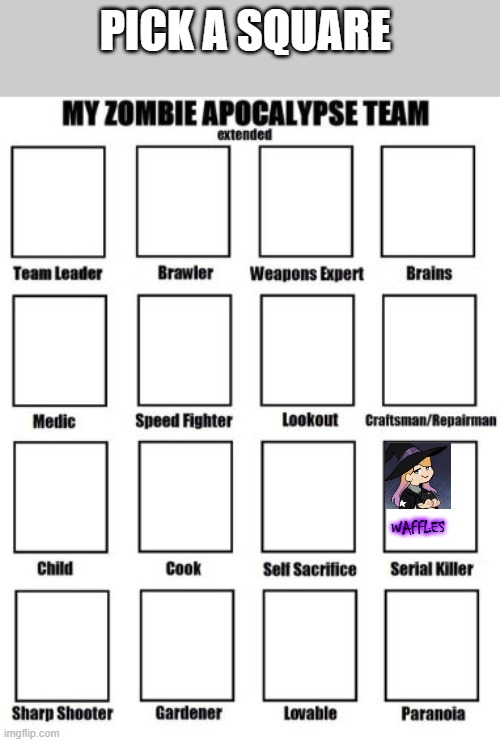 there wasn't a "witch" option -_- | PICK A SQUARE; WAFFLES | image tagged in zombie apocalypse team extended | made w/ Imgflip meme maker