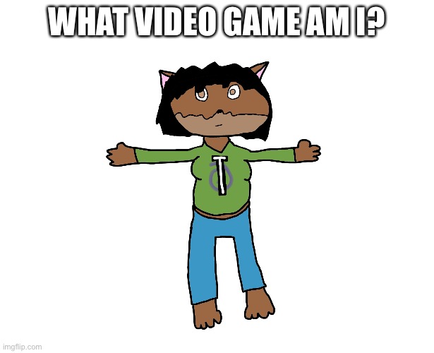 Victoria T-pose | WHAT VIDEO GAME AM I? | image tagged in victoria t-pose | made w/ Imgflip meme maker