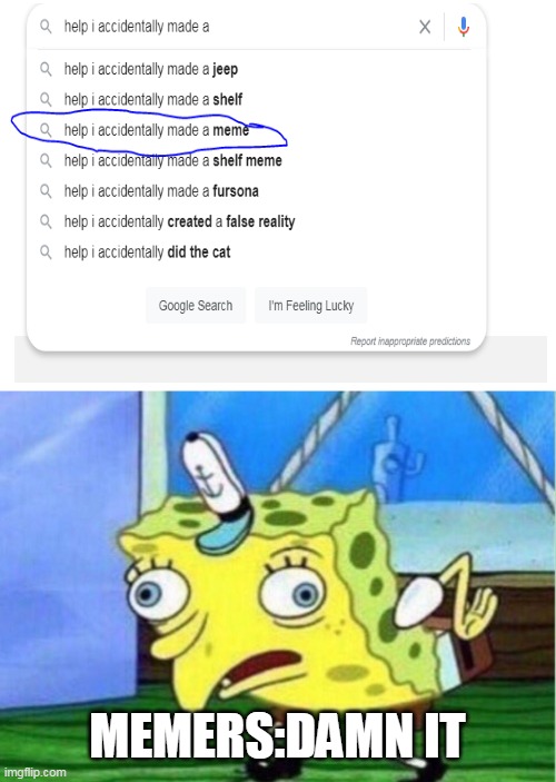i really don't know what to name this | MEMERS:DAMN IT | image tagged in memes,mocking spongebob,funny | made w/ Imgflip meme maker
