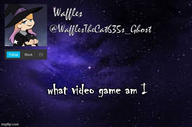 WafflesTheCat635 announcement template | what video game am I | image tagged in wafflesthecat635 announcement template | made w/ Imgflip meme maker