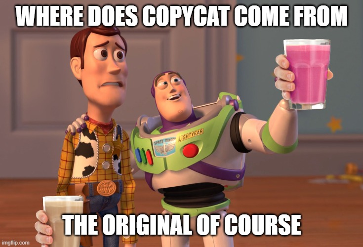 space smells like farts | WHERE DOES COPYCAT COME FROM; THE ORIGINAL OF COURSE | image tagged in memes,x x everywhere | made w/ Imgflip meme maker
