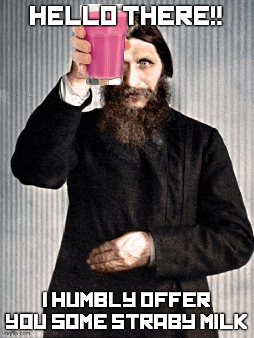 free epic straby milks | HELLO THERE!! I HUMBLY OFFER YOU SOME STRABY MILK | image tagged in memes,rasputin,straby milk,russia,hello there,keep scrolling | made w/ Imgflip meme maker