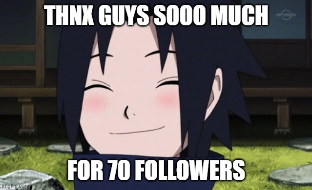 thnx guys for 70 followers :DDD (btw ill make this smiling sasuke image a temp, feel free to use it) | THNX GUYS SOOO MUCH; FOR 70 FOLLOWERS | image tagged in thank you,70 followers,smiling sasuke | made w/ Imgflip meme maker