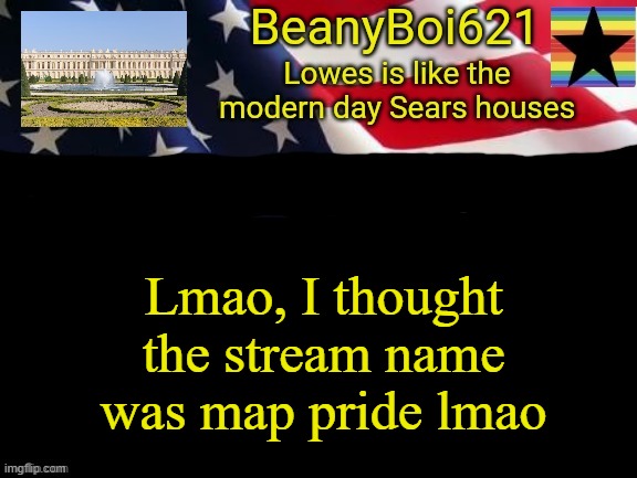 American beany | Lmao, I thought the stream name was map pride lmao | image tagged in american beany | made w/ Imgflip meme maker
