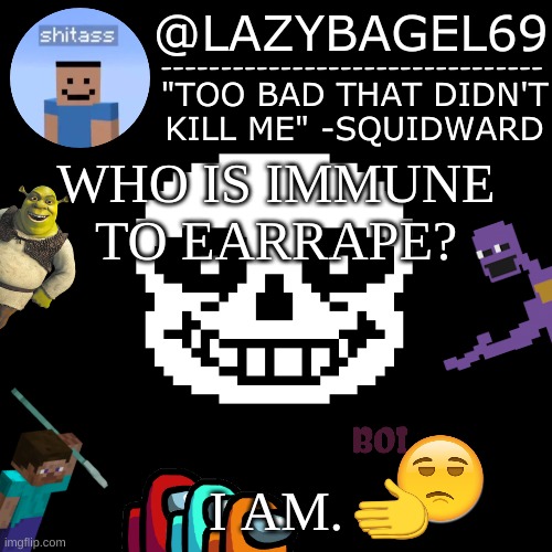 mhm. | WHO IS IMMUNE TO EARRAPE? I AM. | image tagged in announcement thing 5 | made w/ Imgflip meme maker