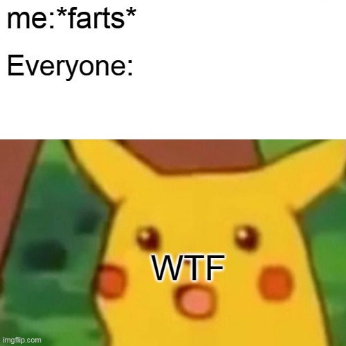♦♣♠♦◘○◙♂♣ | me:*farts*; Everyone:; WTF | image tagged in memes,surprised pikachu | made w/ Imgflip meme maker