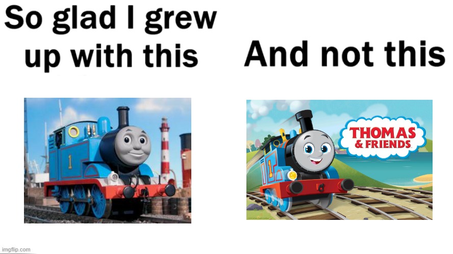 the thomas reboot sucks | image tagged in so glad i grew up with this,thomas the tank engine,thomas had never seen such bullshit before | made w/ Imgflip meme maker