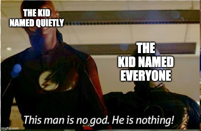 This man is no god | THE KID NAMED EVERYONE THE KID NAMED QUIETLY | image tagged in this man is no god | made w/ Imgflip meme maker