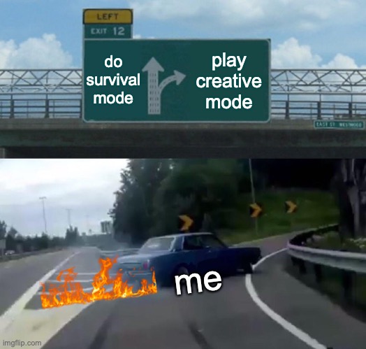 Left Exit 12 Off Ramp Meme | do survival mode; play creative mode; me | image tagged in memes,left exit 12 off ramp | made w/ Imgflip meme maker