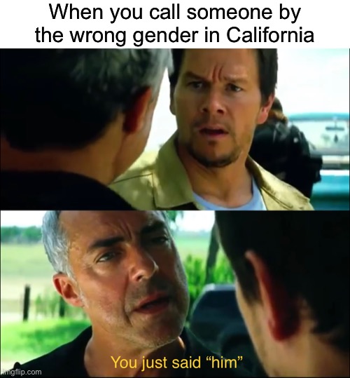 Ugh Transformers Age of Extinction | When you call someone by the wrong gender in California | image tagged in blank white template,funny,memes,gender identity | made w/ Imgflip meme maker
