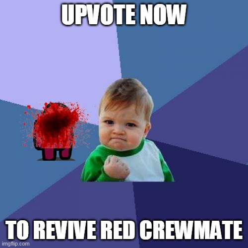 UPVOTE NOW | UPVOTE NOW; TO REVIVE RED CREWMATE | image tagged in memes,success kid,funny | made w/ Imgflip meme maker