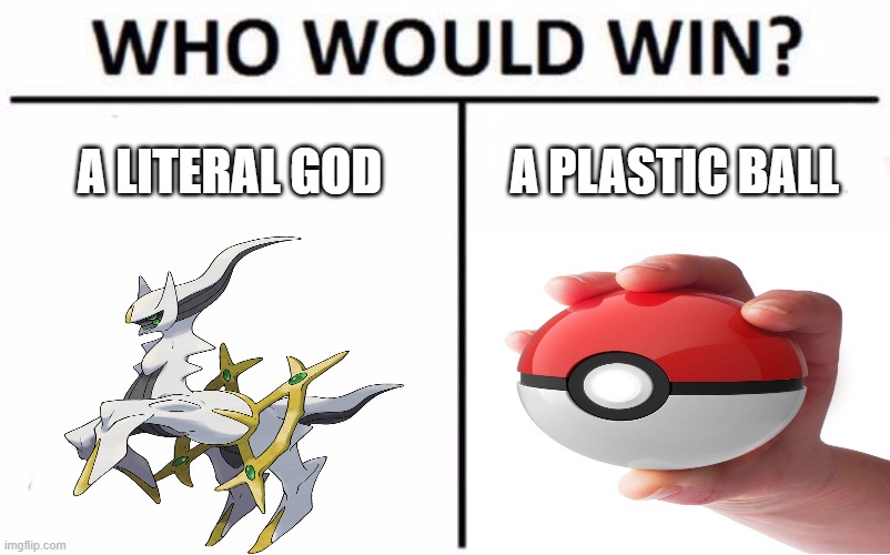 A LITERAL GOD; A PLASTIC BALL | image tagged in who would win | made w/ Imgflip meme maker