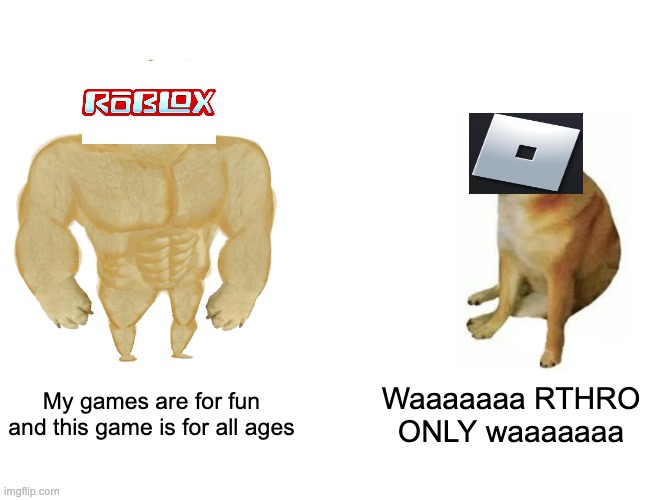 Buff Doge vs. Cheems | My games are for fun and this game is for all ages; Waaaaaaa RTHRO ONLY waaaaaaa | image tagged in memes,buff doge vs cheems | made w/ Imgflip meme maker