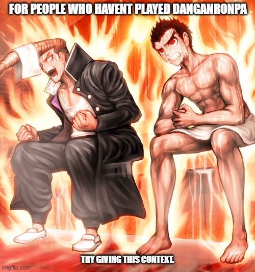 FOR PEOPLE WHO HAVENT PLAYED DANGANRONPA; TRY GIVING THIS CONTEXT. | made w/ Imgflip meme maker