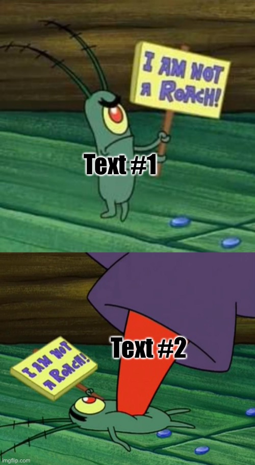 Plankton gets stepped on | Text #1; Text #2 | image tagged in plankton gets stepped on | made w/ Imgflip meme maker