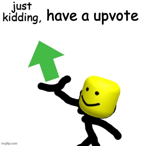 Here have a upvote | just kidding, | image tagged in here have a upvote | made w/ Imgflip meme maker