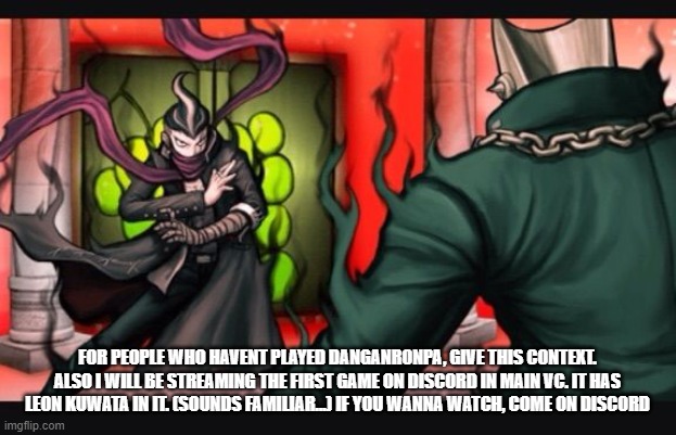 Just give it context lmao- | FOR PEOPLE WHO HAVENT PLAYED DANGANRONPA, GIVE THIS CONTEXT. ALSO I WILL BE STREAMING THE FIRST GAME ON DISCORD IN MAIN VC. IT HAS LEON KUWATA IN IT. (SOUNDS FAMILIAR...) IF YOU WANNA WATCH, COME ON DISCORD | made w/ Imgflip meme maker