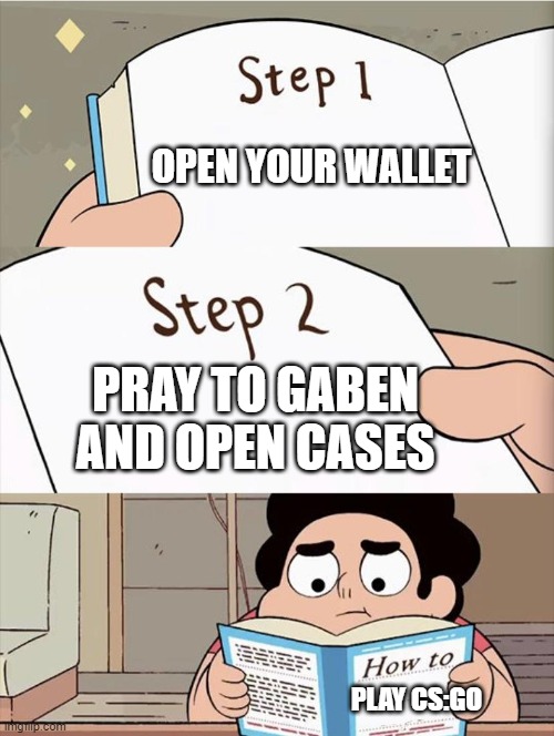How to play CS:GO | OPEN YOUR WALLET; PRAY TO GABEN AND OPEN CASES; PLAY CS:GO | image tagged in step 1 step 1 | made w/ Imgflip meme maker