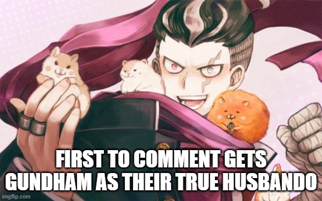 Gundham Tanaka wants you. | FIRST TO COMMENT GETS GUNDHAM AS THEIR TRUE HUSBANDO | made w/ Imgflip meme maker