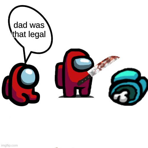 yea i know its bad | dad was that legal | image tagged in memes | made w/ Imgflip meme maker