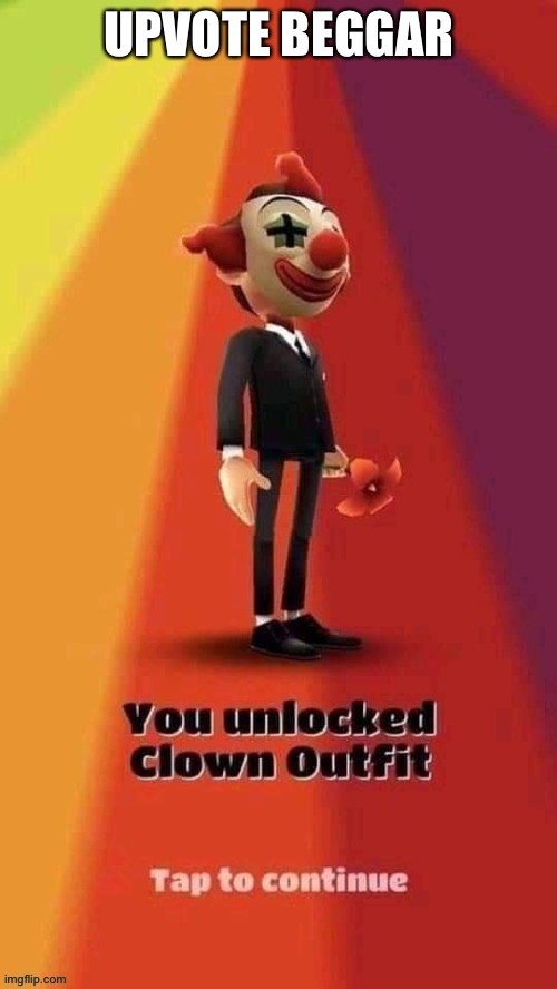 Youve unlocked the clown outfit! | UPVOTE BEGGAR | image tagged in youve unlocked the clown outfit | made w/ Imgflip meme maker