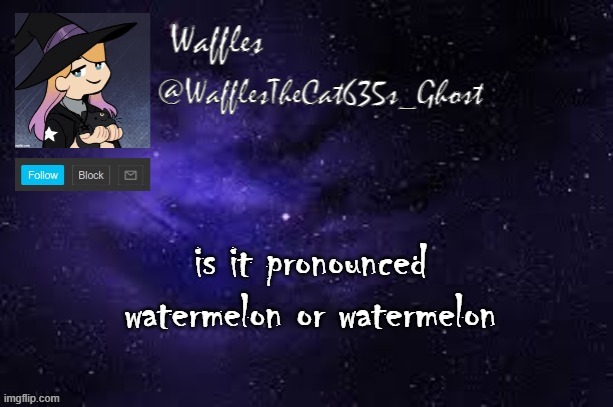 WafflesTheCat635 announcement template | is it pronounced watermelon or watermelon | image tagged in wafflesthecat635 announcement template | made w/ Imgflip meme maker