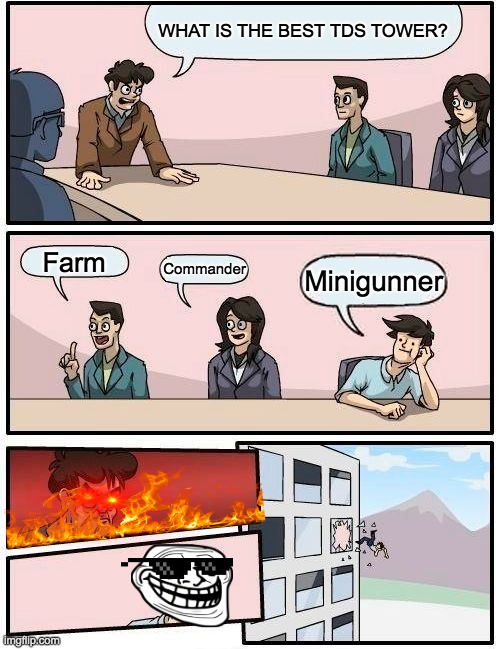 TDS: What is the best tower? | WHAT IS THE BEST TDS TOWER? Farm; Commander; Minigunner | image tagged in memes,boardroom meeting suggestion | made w/ Imgflip meme maker