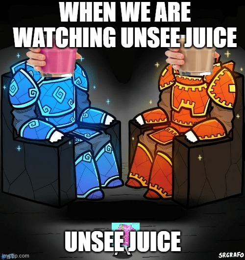 SrGrafo #152 | WHEN WE ARE WATCHING UNSEE JUICE; UNSEE JUICE | image tagged in srgrafo 152 | made w/ Imgflip meme maker