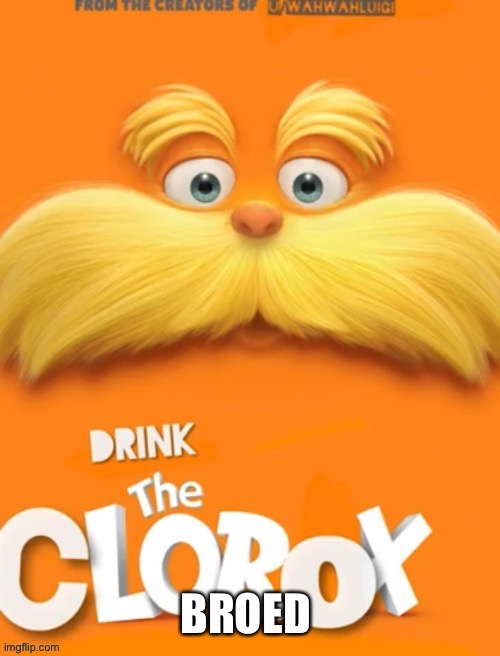 Brody, that’s my name | BROED | image tagged in clorox | made w/ Imgflip meme maker