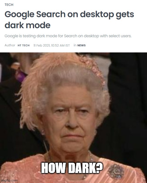 Queen doesn't like Google Chrome Dark Mode | HOW DARK? | image tagged in queen | made w/ Imgflip meme maker