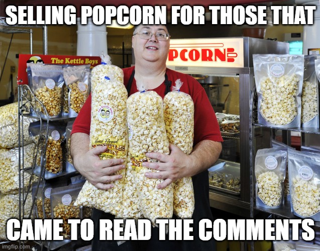selling popcorn in the comments | image tagged in selling popcorn in the comments | made w/ Imgflip meme maker