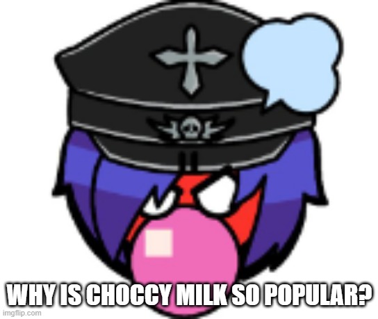 WHY IS CHOCCY MILK SO POPULAR? | made w/ Imgflip meme maker