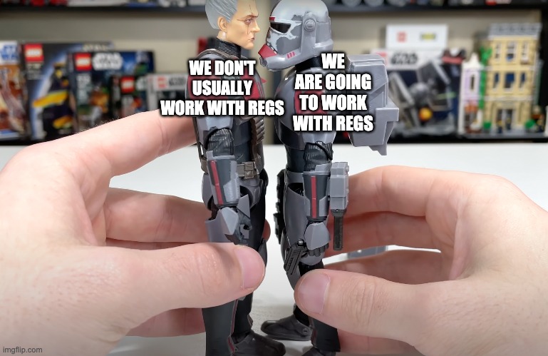 WE ARE GOING TO WORK WITH REGS; WE DON'T USUALLY WORK WITH REGS | image tagged in the bad batch | made w/ Imgflip meme maker