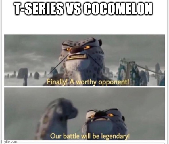 T-series VS Cocomelon | T-SERIES VS COCOMELON | image tagged in finally a worthy opponent | made w/ Imgflip meme maker