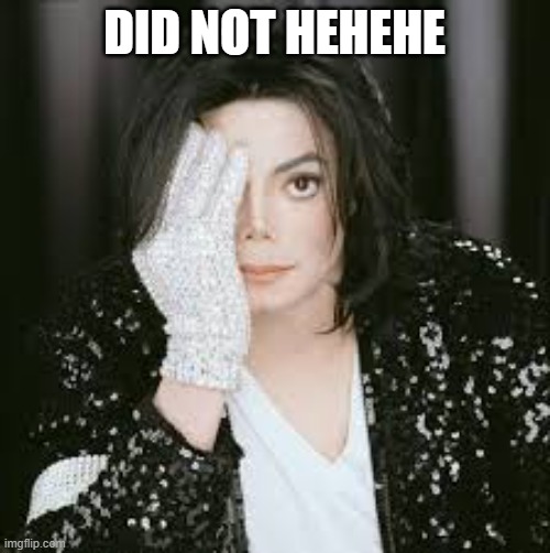 michel jackson | DID NOT HEHEHE | image tagged in michel jackson | made w/ Imgflip meme maker