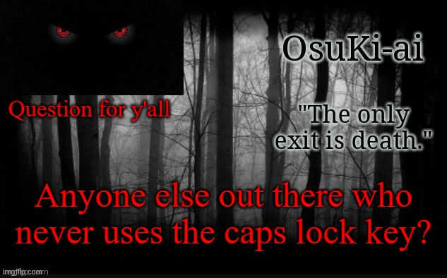 am I alone here or smth? | Question for y'all; Anyone else out there who never uses the caps lock key? | image tagged in osu announcement temp | made w/ Imgflip meme maker