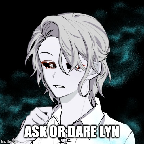Ask or dare Lyn! | ASK OR DARE LYN | image tagged in oc | made w/ Imgflip meme maker