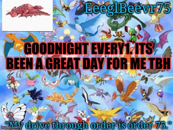 goodnight | GOODNIGHT EVERY1. ITS BEEN A GREAT DAY FOR ME TBH | image tagged in yet another eeglbeevr75 announcementt | made w/ Imgflip meme maker