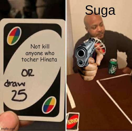 UNO Draw 25 Cards Meme | Suga; Not kill anyone who tocher Hinata | image tagged in memes,uno draw 25 cards | made w/ Imgflip meme maker