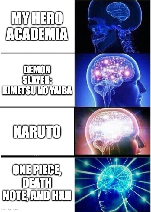 Nothing can beat the big 3 of shonen | MY HERO ACADEMIA; DEMON SLAYER: KIMETSU NO YAIBA; NARUTO; ONE PIECE, DEATH NOTE, AND HXH | image tagged in memes,expanding brain,anime,one piece,death note,hunter x hunter | made w/ Imgflip meme maker