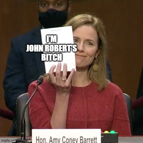 Amy Comey Barrett | I'M JOHN ROBERT'S BITCH | image tagged in amy comey barrett | made w/ Imgflip meme maker