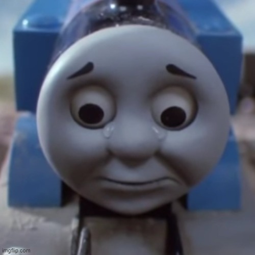 Sad Thomas | image tagged in thomas the tank engine,thomas,thomas the train,thomas the dank engine,memes,new template | made w/ Imgflip meme maker