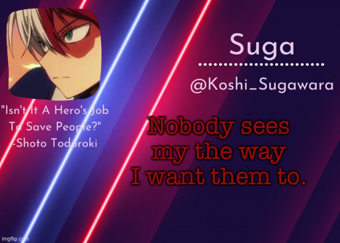 - | Nobody sees my the way I want them to. | image tagged in todoroki template lmao | made w/ Imgflip meme maker