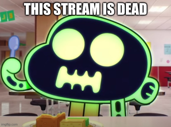 Dead | THIS STREAM IS DEAD | image tagged in dead | made w/ Imgflip meme maker