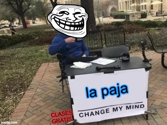 PAJA :V | la paja; CLASES GRATIS | image tagged in memes,change my mind | made w/ Imgflip meme maker