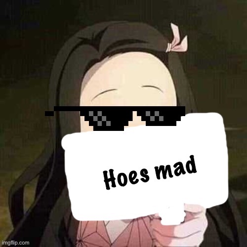 Hoes mad nezuko | image tagged in hoes mad nezuko | made w/ Imgflip meme maker