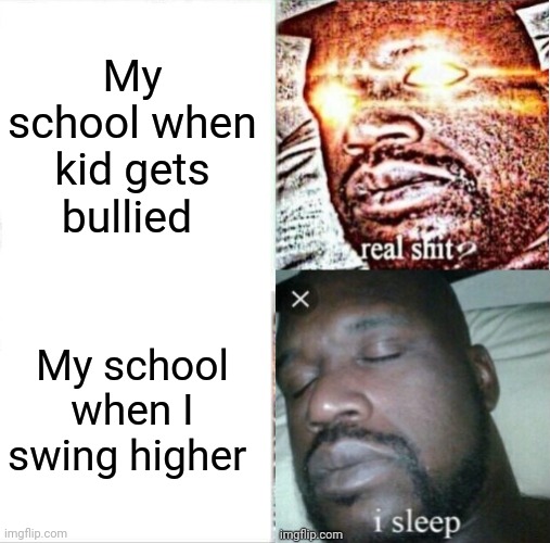 Sleeping Shaq | My school when kid gets bullied; My school when I swing higher | image tagged in memes,sleeping shaq,bullying | made w/ Imgflip meme maker