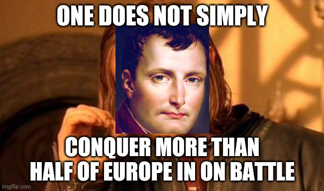One Does Not Simply | ONE DOES NOT SIMPLY; CONQUER MORE THAN HALF OF EUROPE IN ON BATTLE | image tagged in memes,one does not simply | made w/ Imgflip meme maker